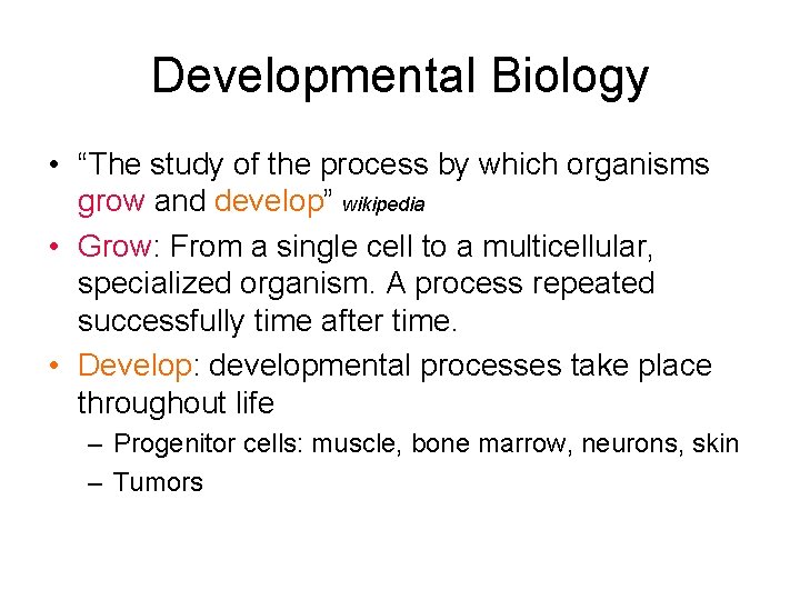 Developmental Biology • “The study of the process by which organisms grow and develop”