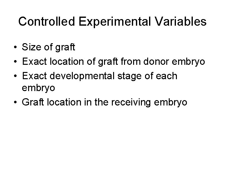 Controlled Experimental Variables • Size of graft • Exact location of graft from donor