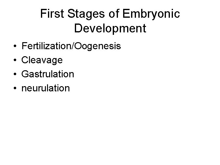 First Stages of Embryonic Development • • Fertilization/Oogenesis Cleavage Gastrulation neurulation 