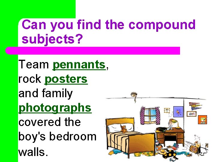 Can you find the compound subjects? Team pennants, rock posters and family photographs covered