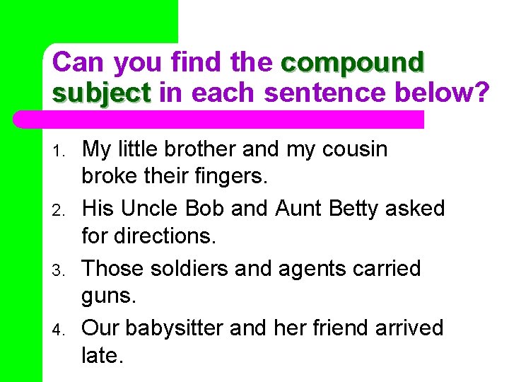 Can you find the compound subject in each sentence below? 1. 2. 3. 4.