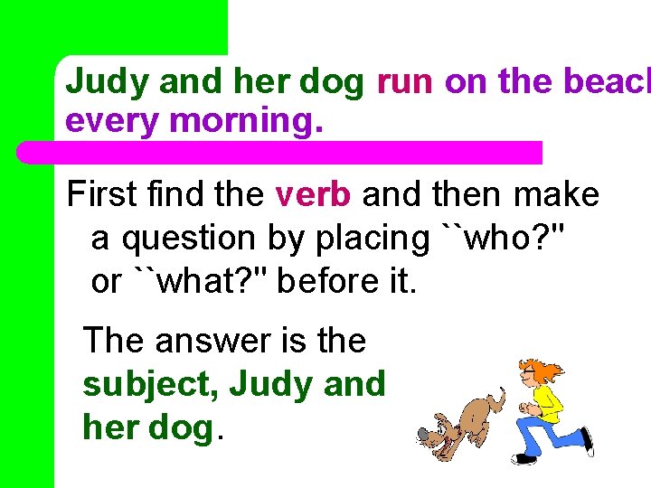 Judy and her dog run on the beach every morning. First find the verb