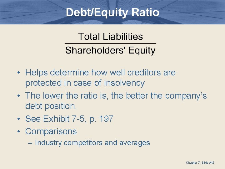 Debt/Equity Ratio • Helps determine how well creditors are protected in case of insolvency