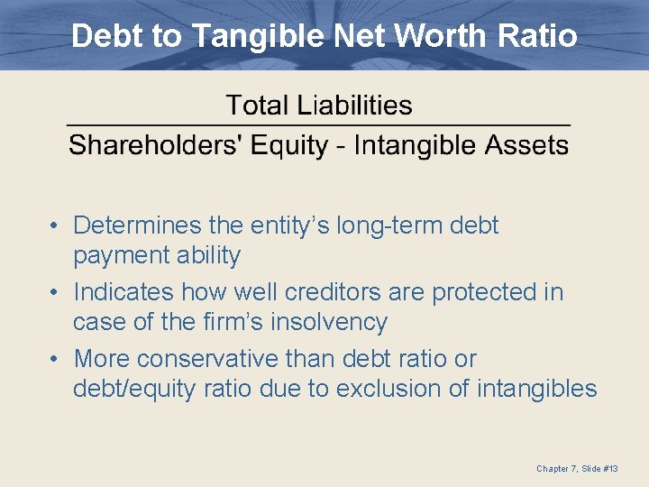 Debt to Tangible Net Worth Ratio • Determines the entity’s long-term debt payment ability