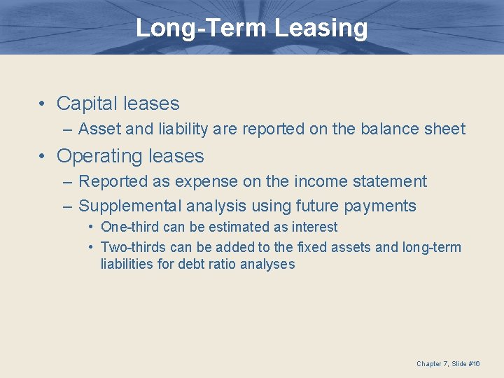 Long-Term Leasing • Capital leases – Asset and liability are reported on the balance