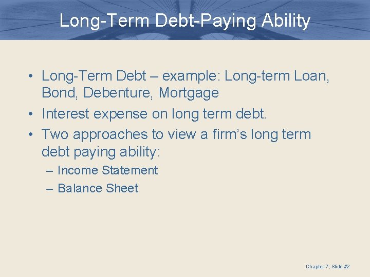 Long-Term Debt-Paying Ability • Long-Term Debt – example: Long-term Loan, Bond, Debenture, Mortgage •