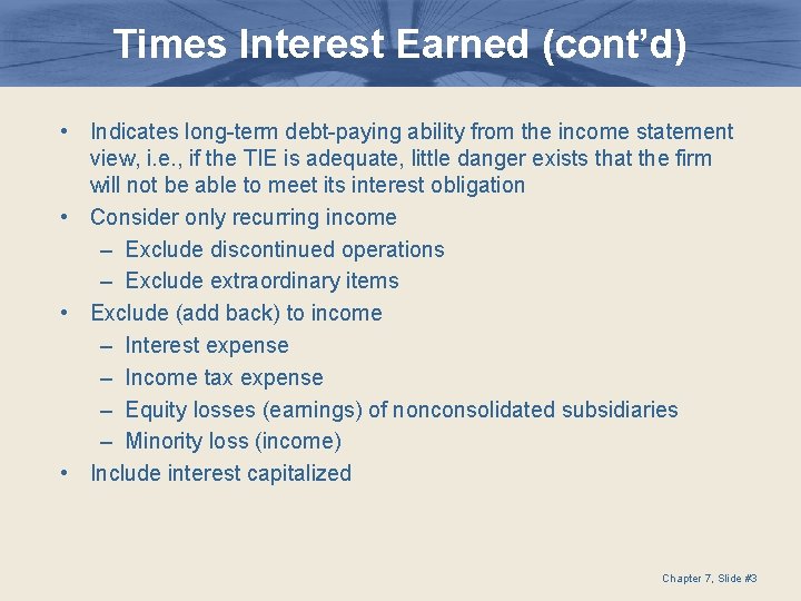 Times Interest Earned (cont’d) • Indicates long-term debt-paying ability from the income statement view,