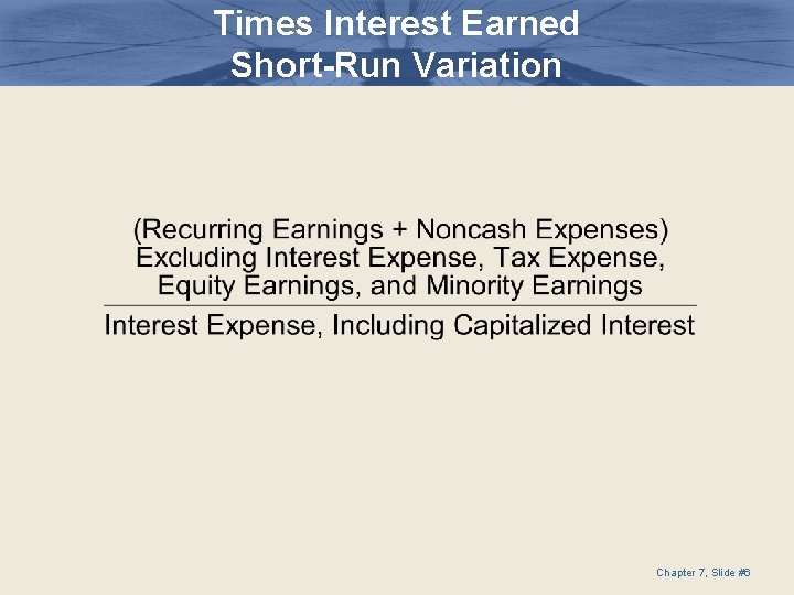 Times Interest Earned Short-Run Variation Chapter 7, Slide #6 