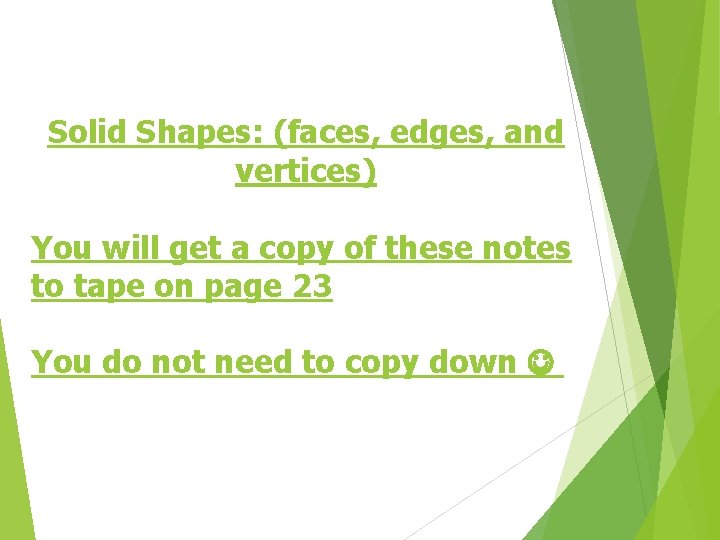 Solid Shapes: (faces, edges, and vertices) You will get a copy of these notes Solid Shapes: (faces, edges, and vertices) You will get a copy of these notes