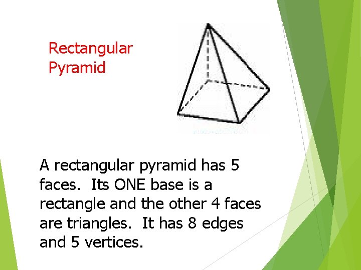 Rectangular Pyramid A rectangular pyramid has 5 faces. Its ONE base is a rectangle
