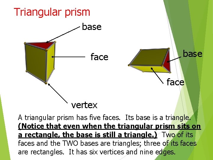 Triangular prism base face vertex A triangular prism has five faces. Its base is