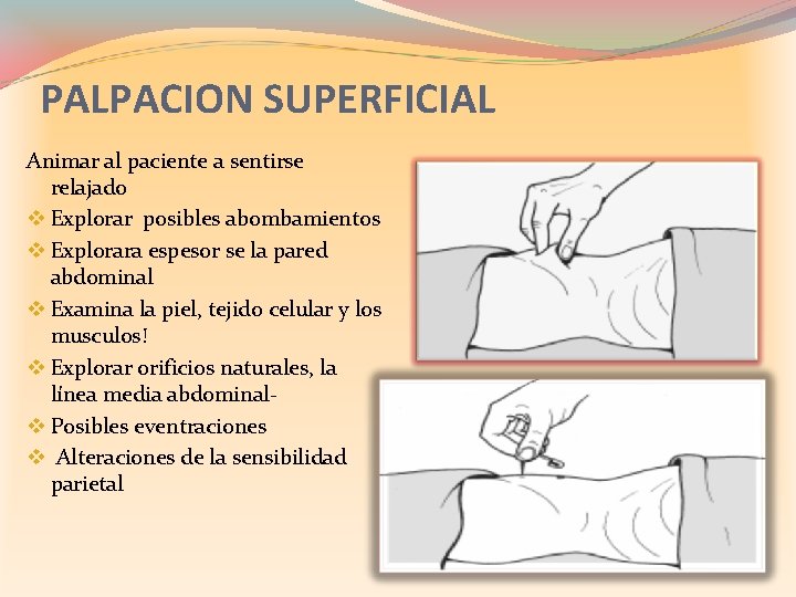 PALPACION SUPERFICIAL Animar al paciente a sentirse relajado v Explorar posibles abombamientos v Explorara