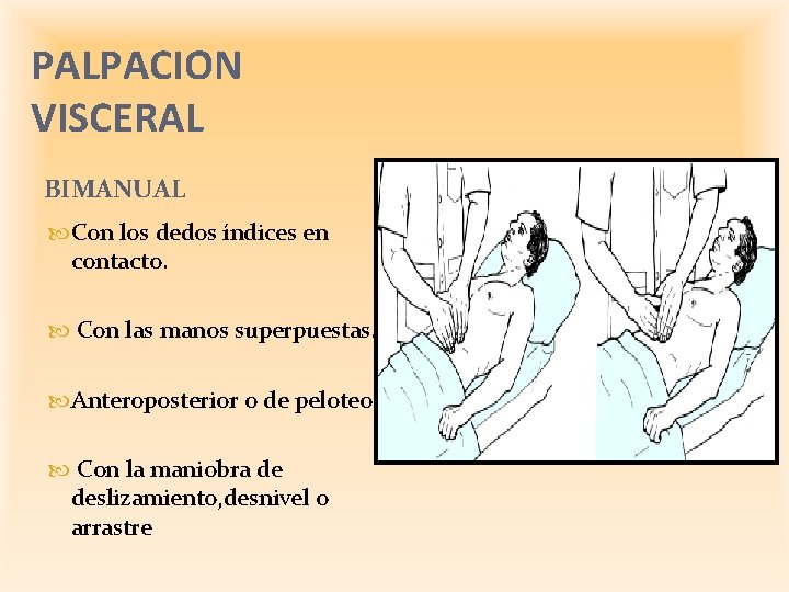 PALPACION VISCERAL BIMANUAL Con los dedos índices en contacto. Con las manos superpuestas. Anteroposterior