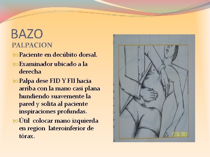 BAZO PALPACION Paciente en decúbito dorsal. Examinador ubicado a la derecha Palpa dese FID