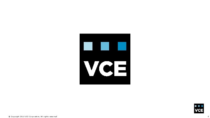 © Copyright 2015 VCE Corporation. All rights reserved. 8 