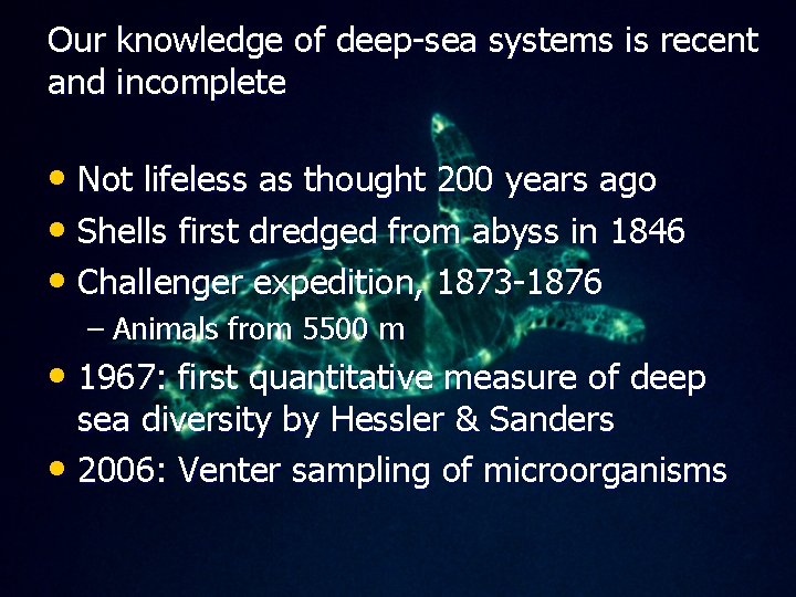 Our knowledge of deep-sea systems is recent and incomplete • Not lifeless as thought