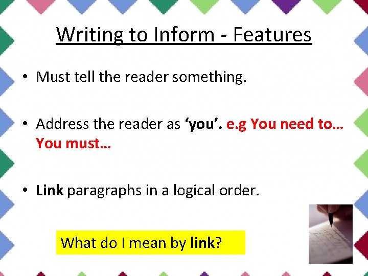 Writing to Inform - Features • Must tell the reader something. • Address the