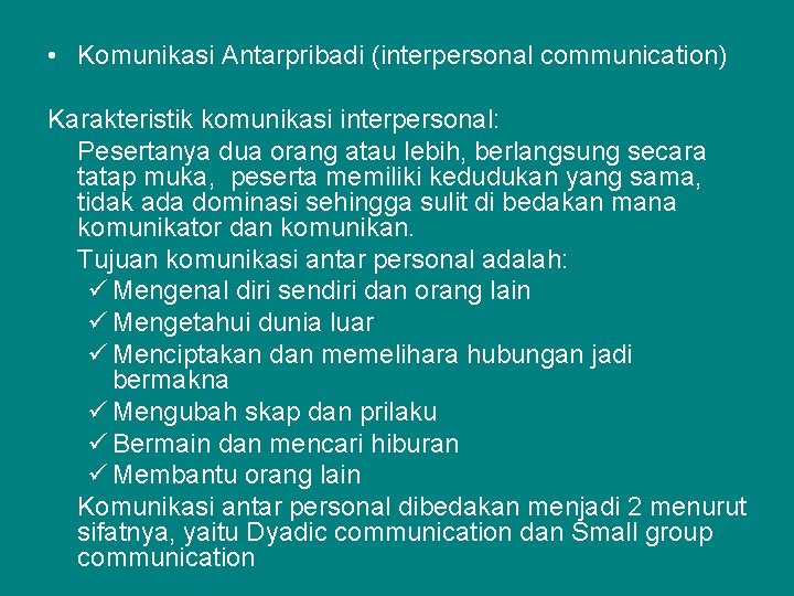  • Komunikasi Antarpribadi (interpersonal communication) Karakteristik komunikasi interpersonal: Pesertanya dua orang atau lebih,