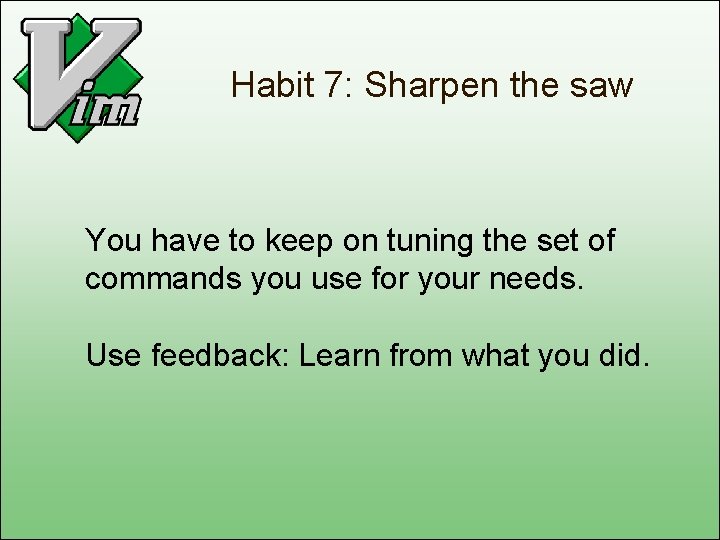 Habit 7: Sharpen the saw You have to keep on tuning the set of