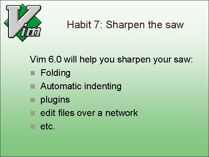 Habit 7: Sharpen the saw Vim 6. 0 will help you sharpen your saw: