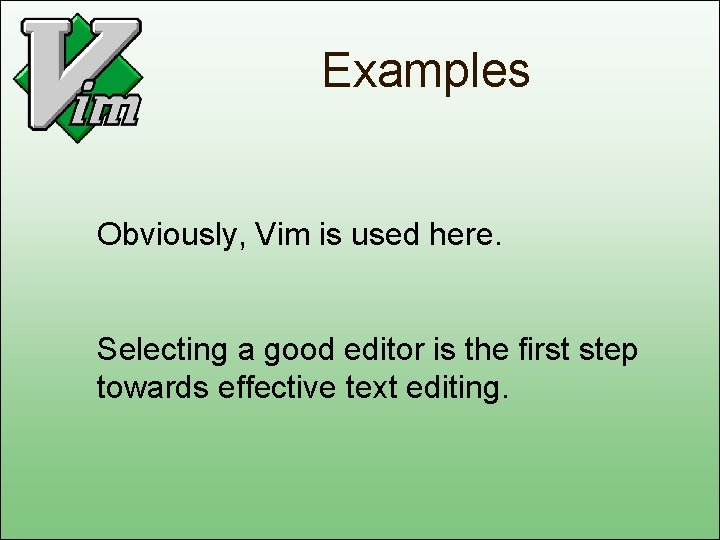 Examples Obviously, Vim is used here. Selecting a good editor is the first step