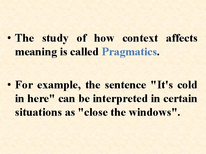  • The study of how context affects meaning is called Pragmatics. • For