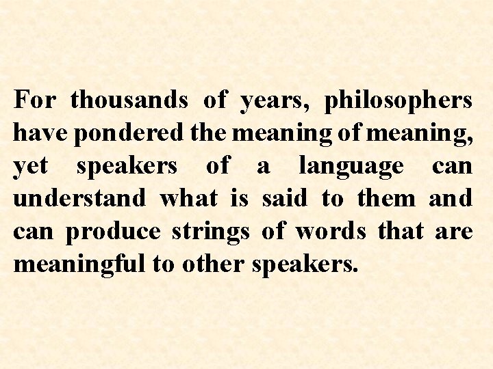 For thousands of years, philosophers have pondered the meaning of meaning, yet speakers of