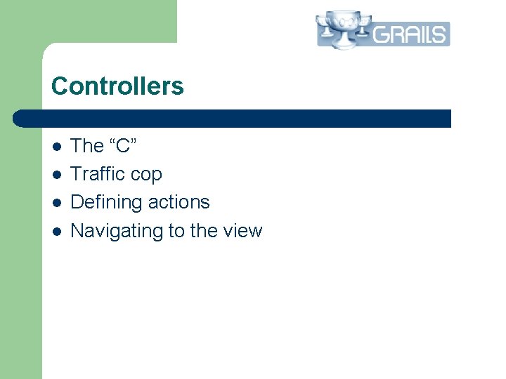 Controllers l l The “C” Traffic cop Defining actions Navigating to the view 