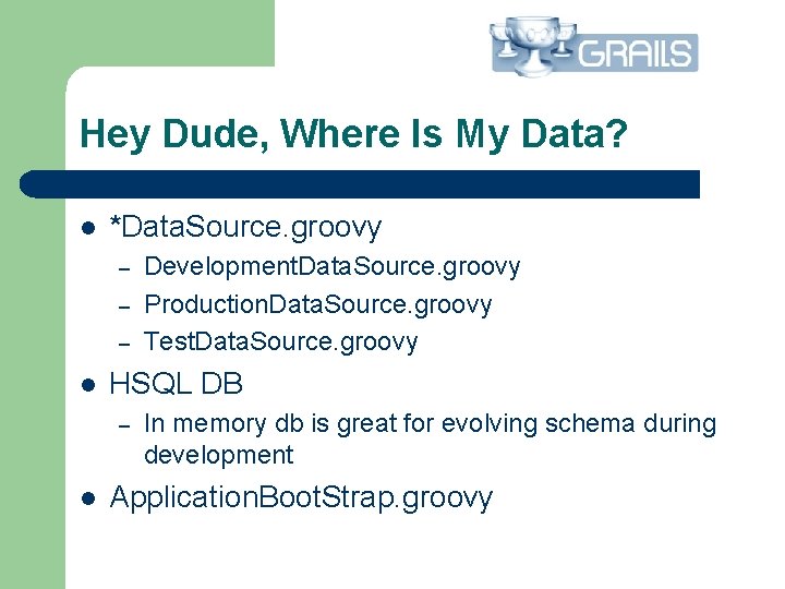 Hey Dude, Where Is My Data? l *Data. Source. groovy – – – l