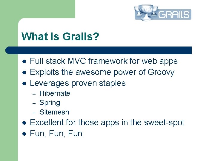 What Is Grails? l l l Full stack MVC framework for web apps Exploits