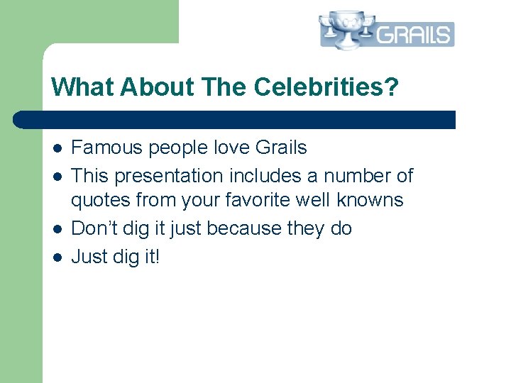 What About The Celebrities? l l Famous people love Grails This presentation includes a