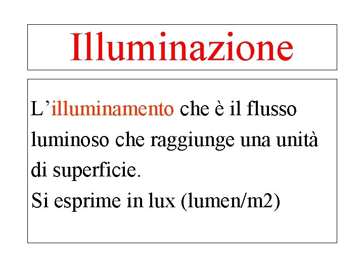 Illuminazione L’illuminamento che è il flusso luminoso che raggiunge una unità di superficie. Si