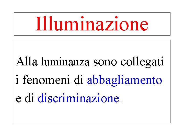 Illuminazione Alla luminanza sono collegati i fenomeni di abbagliamento e di discriminazione. 