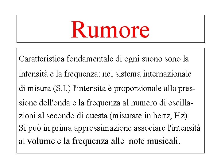 Rumore Caratteristica fondamentale di ogni suono sono la intensità e la frequenza: nel sistema