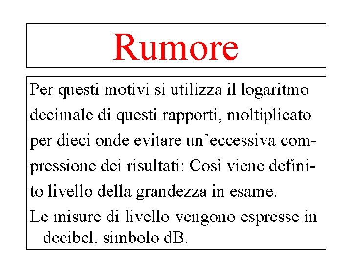 Rumore Per questi motivi si utilizza il logaritmo decimale di questi rapporti, moltiplicato per