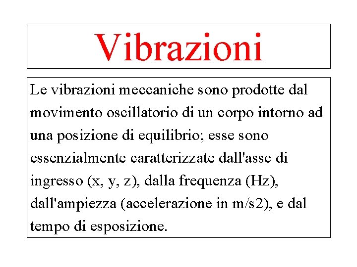 Vibrazioni Le vibrazioni meccaniche sono prodotte dal movimento oscillatorio di un corpo intorno ad