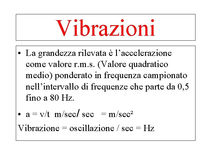 Vibrazioni • La grandezza rilevata è l’accelerazione come valore r. m. s. (Valore quadratico