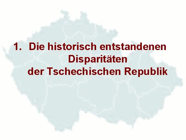 1. Die historisch entstandenen Disparitäten der Tschechischen Republik 