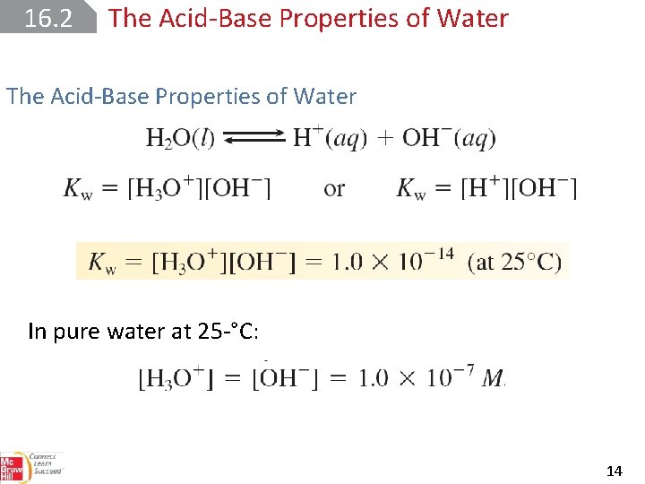 16. 2 The Acid Base Properties of Water In pure water at 25 °C: