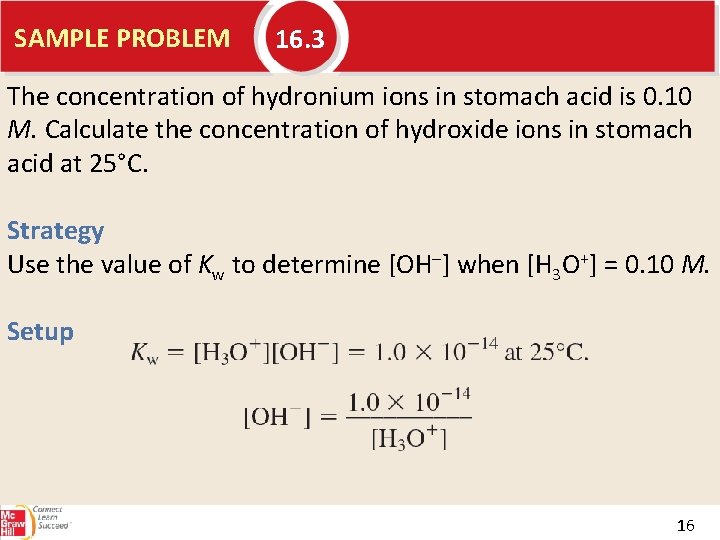 SAMPLE PROBLEM 16. 3 The concentration of hydronium ions in stomach acid is 0.