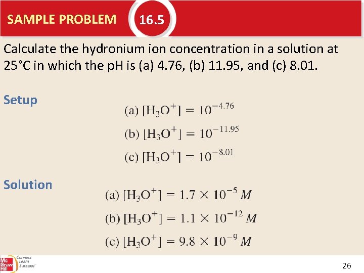 SAMPLE PROBLEM 16. 5 Calculate the hydronium ion concentration in a solution at 25°C