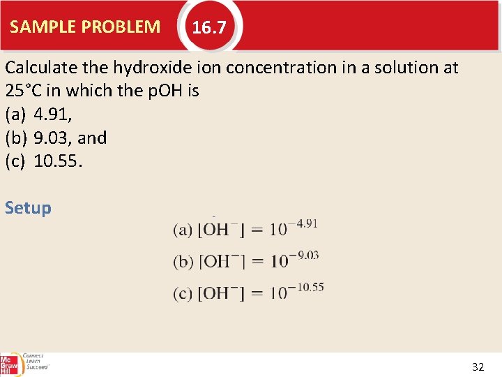 SAMPLE PROBLEM 16. 7 Calculate the hydroxide ion concentration in a solution at 25°C