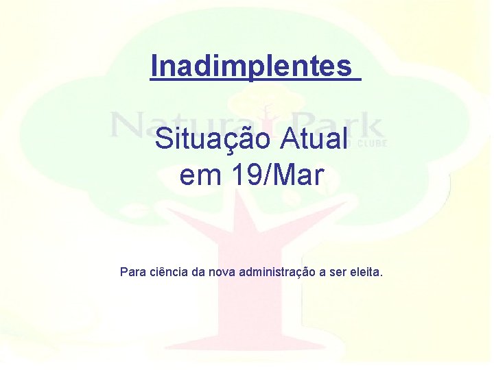 Inadimplentes Situação Atual em 19/Mar Para ciência da nova administração a ser eleita. 