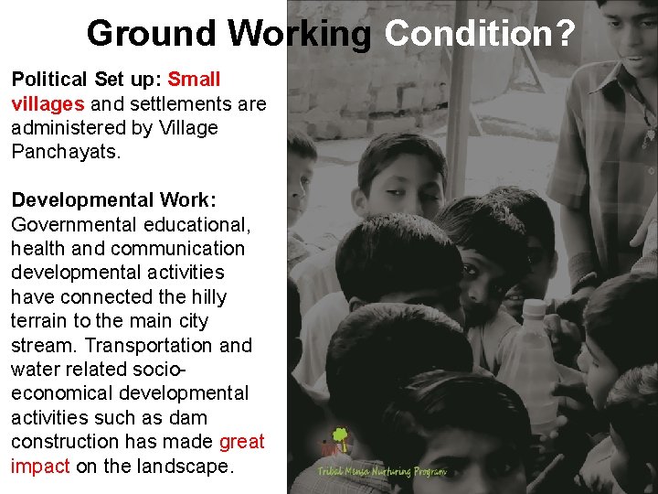 Ground Working Condition? Political Set up: Small villages and settlements are administered by Village