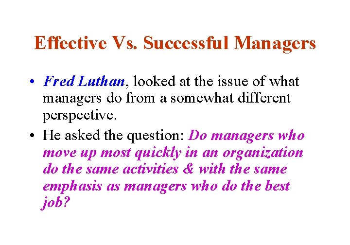 Effective Vs. Successful Managers • Fred Luthan, looked at the issue of what managers