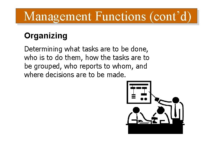 Management Functions (cont’d) Organizing Determining what tasks are to be done, who is to