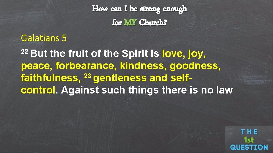 Galatians 5 How can I be strong enough for MY Church? 22 But the