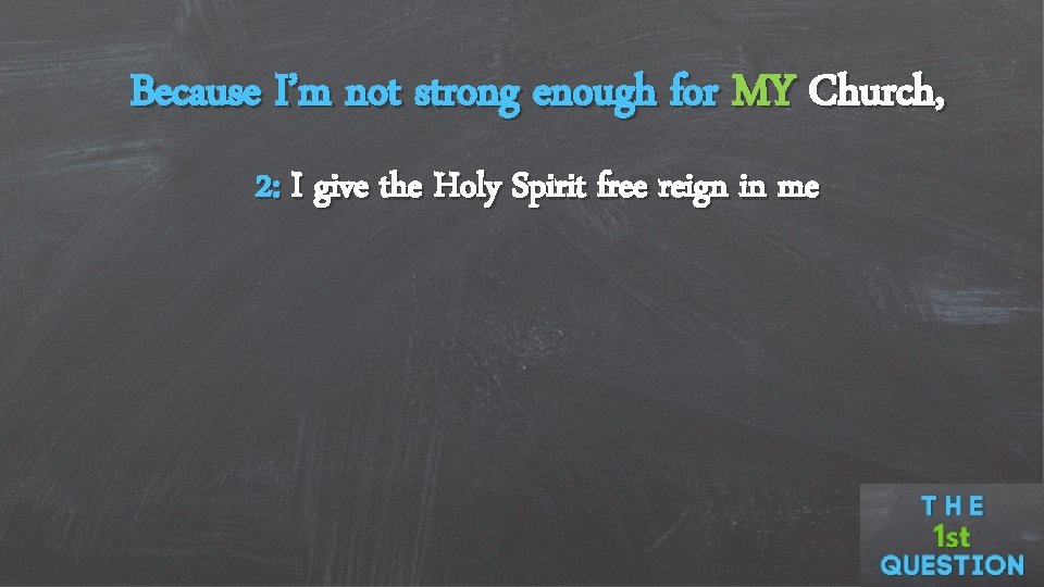 Because I’m not strong enough for MY Church, 2: I give the Holy Spirit