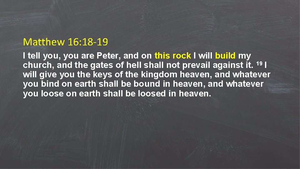 Matthew 16: 18 -19 I tell you, you are Peter, and on this rock