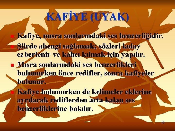 KAFİYE (UYAK) n n Kafiye, mısra sonlarındaki ses benzerliğidir. Şiirde ahengi sağlamak; sözleri kolay